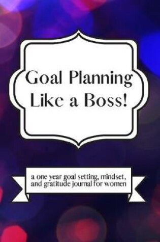 Cover of Goal Planning Like a Boss! A One Year Goal Setting, Mindset, and Gratitude Journal for Women