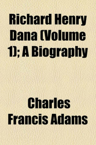 Cover of Richard Henry Dana (Volume 1); A Biography