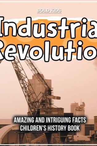Cover of Industrial Revolution What Was The Impact Historically? Children's 6th Grade History Book