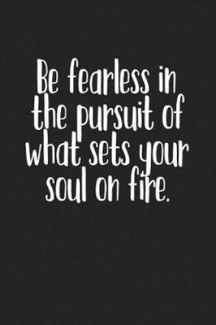 Cover of Be Fearless in Pursuit of What Sets Your Soul on Fire