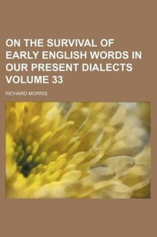 Cover of On the Survival of Early English Words in Our Present Dialects Volume 33