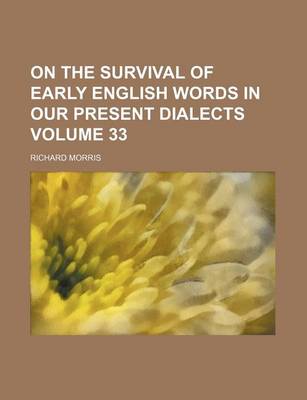 Book cover for On the Survival of Early English Words in Our Present Dialects Volume 33