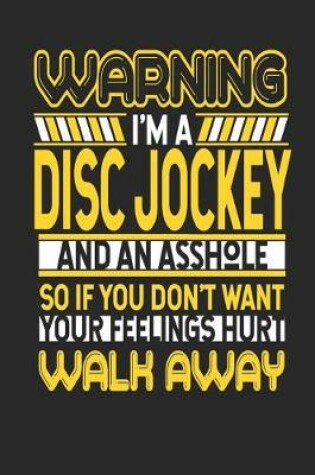 Cover of Warning I'm a Disc Jockey and an Asshole So If You Don't Want Your Feelings Hurt Walk Away