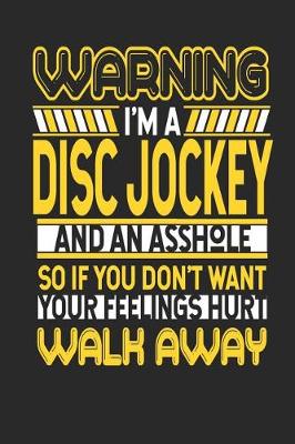 Book cover for Warning I'm a Disc Jockey and an Asshole So If You Don't Want Your Feelings Hurt Walk Away