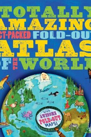Cover of The Totally Amazing, Fact-Packed, Fold-Out Atlas of the World
