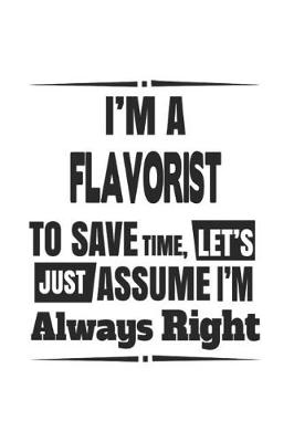 Book cover for I'm A Flavorist To Save Time, Let's Just Assume I'm Always Right