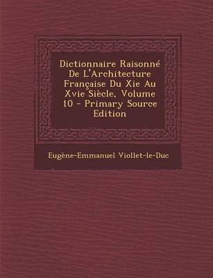 Book cover for Dictionnaire Raisonne de L'Architecture Francaise Du XIE Au Xvie Siecle, Volume 10 - Primary Source Edition