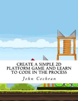 Book cover for Create a Simple 2D Platform Game and Learn to Code in the Process