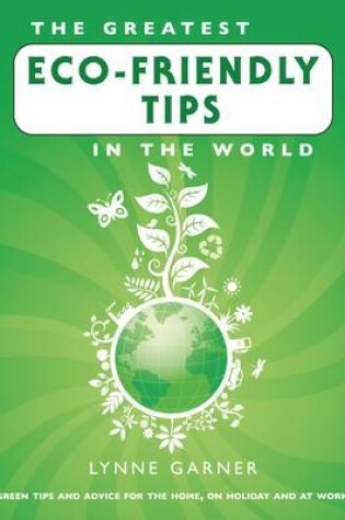 Cover of The Greatest Eco-Friendly Tips in the World