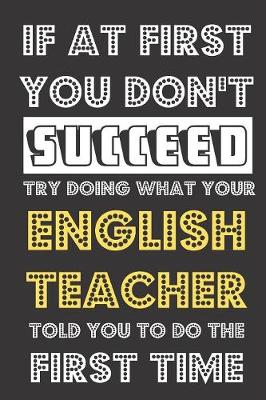 Book cover for If At First You Don't Succeed Try Doing What Your English Teacher Told You To Do The First Time