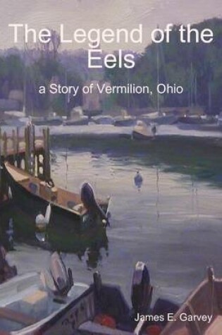 Cover of The Legend of the Eels: a Story of Vermilion, Ohio