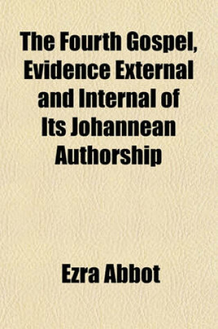 Cover of The Fourth Gospel, Evidence External and Internal of Its Johannean Authorship