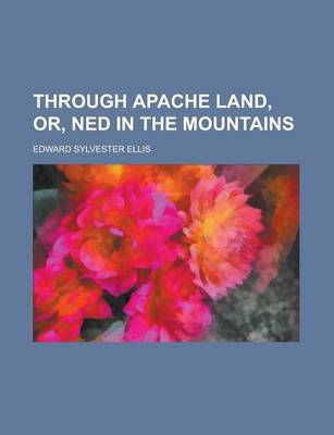 Book cover for Through Apache Land, Or, Ned in the Mountains