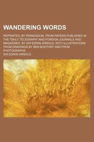 Cover of Wandering Words; Reprinted, by Permission, from Papers Published in the "Daily Telegraph" and Foreign Journals and Magazines. by Sir Edwin Arnold. with Illustrations from Drawings by Ben Boothby and from Photographs