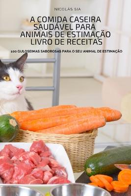 Cover of A Comida Caseira Saudável Para Animais de Estimação Livro de Receitas