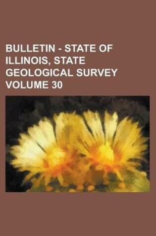 Cover of Bulletin - State of Illinois, State Geological Survey Volume 30