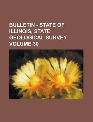 Book cover for Bulletin - State of Illinois, State Geological Survey Volume 30