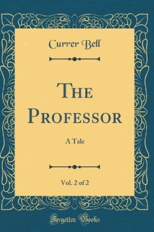 Cover of The Professor, Vol. 2 of 2: A Tale (Classic Reprint)