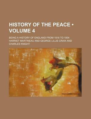 Book cover for History of the Peace (Volume 4); Being a History of England from 1816 to 1854