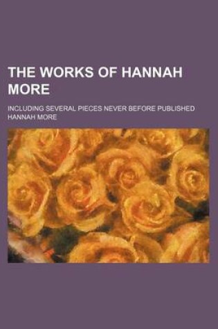 Cover of The Works of Hannah More; Including Several Pieces Never Before Published