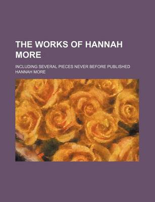 Book cover for The Works of Hannah More; Including Several Pieces Never Before Published