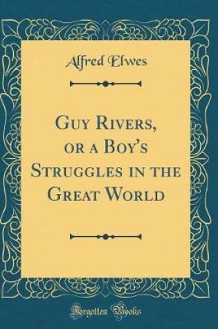 Cover of Guy Rivers, or a Boy's Struggles in the Great World (Classic Reprint)