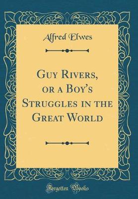 Book cover for Guy Rivers, or a Boy's Struggles in the Great World (Classic Reprint)