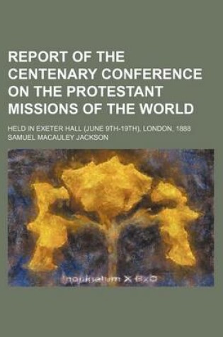 Cover of Report of the Centenary Conference on the Protestant Missions of the World (Volume 1); Held in Exeter Hall (June 9th-19th), London, 1888