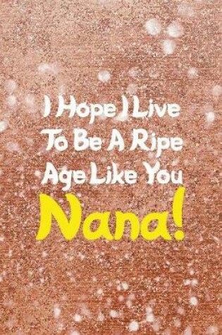 Cover of I Hope I Live To Be A Ripe Age Like You Nana!