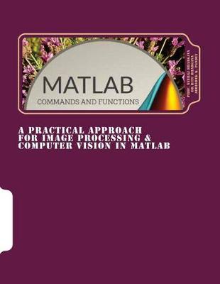 Book cover for A Practical Approach for Image Processing & Computer Vision In MATLAB