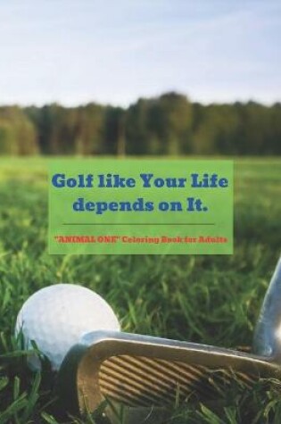 Cover of Golf like Your Life depends on It