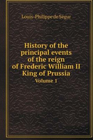 Cover of History of the principal events of the reign of Frederic William II King of Prussia Volume 1