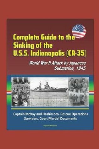 Cover of Complete Guide to the Sinking of the U.S.S. Indianapolis (CA-35), World War II Attack by Japanese Submarine, 1945, Captain McVay and Hashimoto, Rescue Operations, Survivors, Court Martial Documents