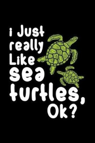 Cover of I Just Really Like Sea Turtles, Ok?