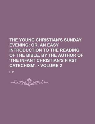 Book cover for The Young Christian's Sunday Evening (Volume 2); Or, an Easy Introduction to the Reading of the Bible, by the Author of 'The Infant Christian's First Catechism'.