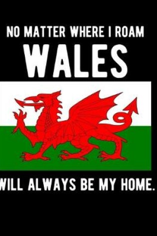 Cover of No Matter Where I Roam Wales Will Always Be My Home