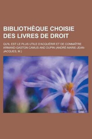 Cover of Bibliotheque Choisie Des Livres de Droit; Qu'il Est Le Plus Utile D'Acquerir Et de Connaitre