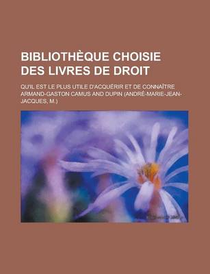 Book cover for Bibliotheque Choisie Des Livres de Droit; Qu'il Est Le Plus Utile D'Acquerir Et de Connaitre