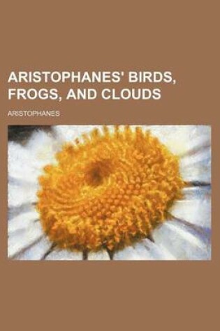 Cover of Aristophanes' Birds, Frogs, and Clouds