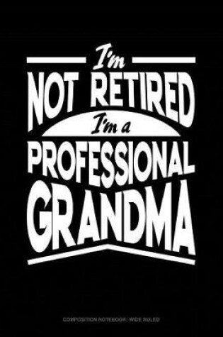 Cover of I'm Not Retired I'm a Professional Grandma