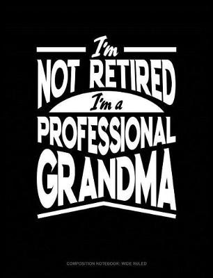 Cover of I'm Not Retired I'm a Professional Grandma