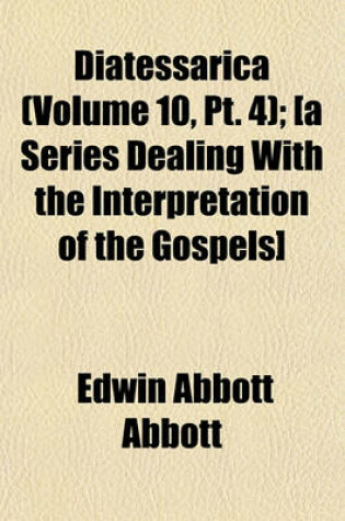 Cover of Diatessarica (Volume 10, PT. 4); [A Series Dealing with the Interpretation of the Gospels]