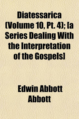 Book cover for Diatessarica (Volume 10, PT. 4); [A Series Dealing with the Interpretation of the Gospels]