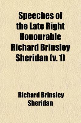 Book cover for Speeches of the Late Right Honourable Richard Brinsley Sheridan (Volume 1); (Several Corrected by Himself)