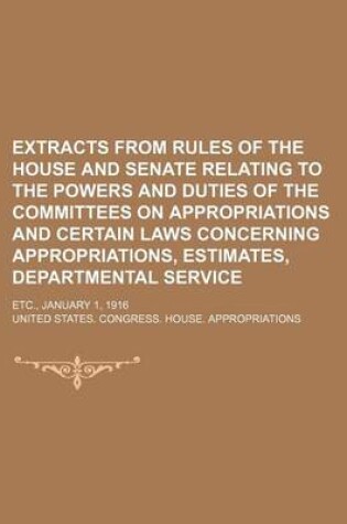 Cover of Extracts from Rules of the House and Senate Relating to the Powers and Duties of the Committees on Appropriations and Certain Laws Concerning Appropriations, Estimates, Departmental Service; Etc., January 1, 1916