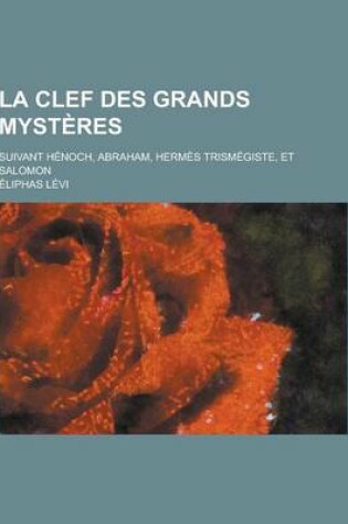 Cover of La Clef Des Grands Mysteres; Suivant Henoch, Abraham, Hermes Trismegiste, Et Salomon
