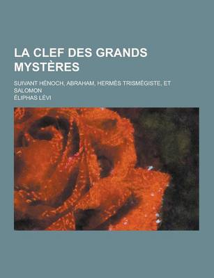 Book cover for La Clef Des Grands Mysteres; Suivant Henoch, Abraham, Hermes Trismegiste, Et Salomon