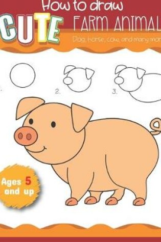 Cover of How to draw Cute Farm Animals Dog, Horse, cow, and many more Ages 5 and up