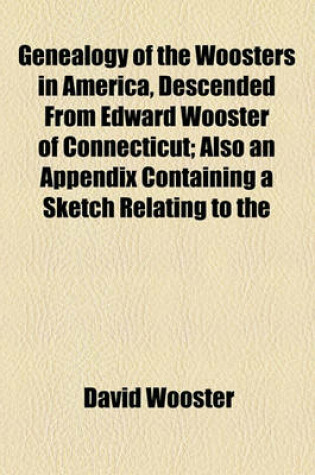 Cover of Genealogy of the Woosters in America, Descended from Edward Wooster of Connecticut; Also an Appendix Containing a Sketch Relating to the