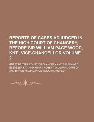 Book cover for Reports of Cases Adjudged in the High Court of Chancery, Before Sir William Page Wood, Knt., Vice-Chancellor Volume 2